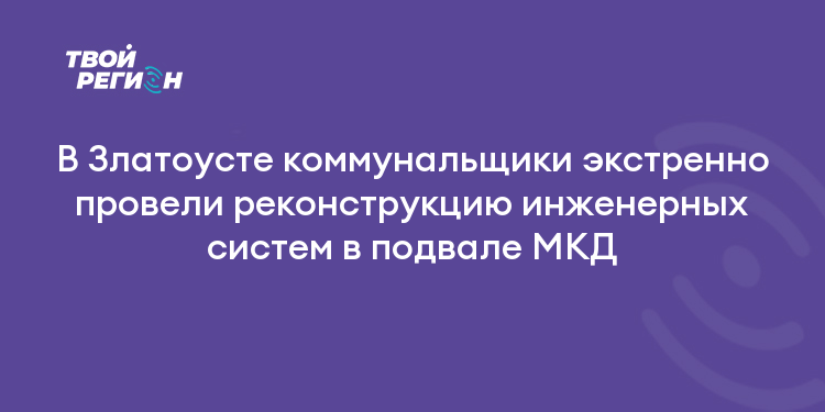 В Златоусте коммунальщики экстренно провели реконструкцию инженерных систем в подвале МКД