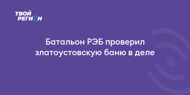 Батальон РЭБ проверил златоустовскую баню в деле