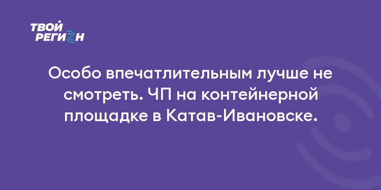 Особо впечатлительным лучше не смотреть. ЧП на контейнерной площадке в Катав-Ивановске.