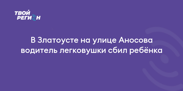 В Златоусте на улице Аносова водитель легковушки сбил ребёнка