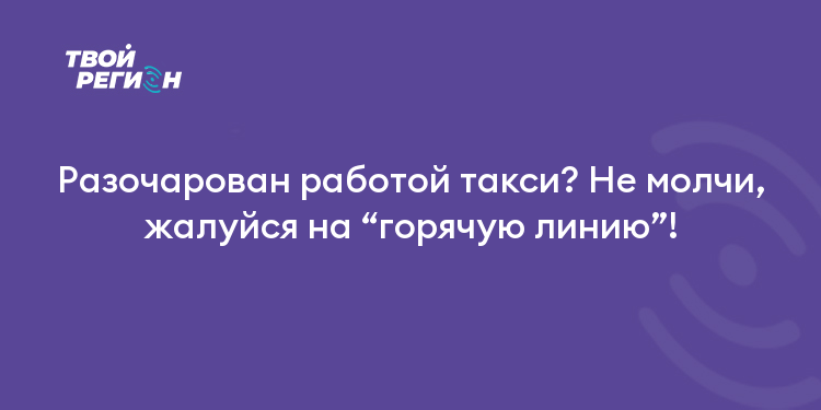 Разочарован работой такси? Не молчи, жалуйся на “горячую линию”!