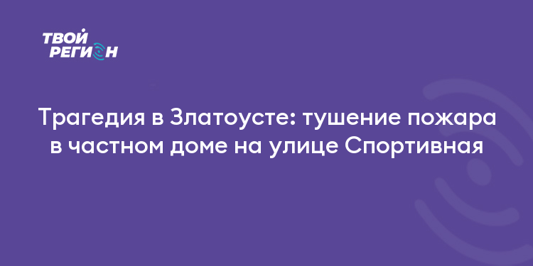 Трагедия в Златоусте: тушение пожара в частном доме на улице Спортивная