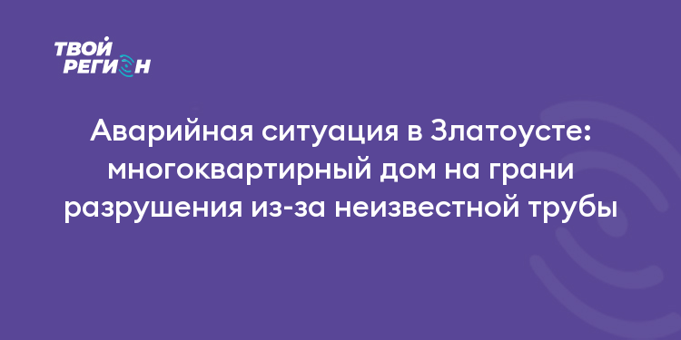 Аварийная ситуация в Златоусте: многоквартирный дом на грани разрушения из-за неизвестной трубы