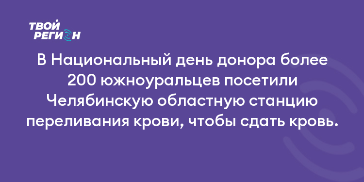 В Национальный день донора более 200 южноуральцев посетили Челябинскую областную станцию переливания крови, чтобы сдать кровь.