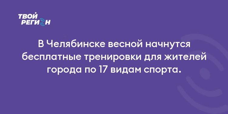 В Челябинске весной начнутся бесплатные тренировки для жителей города по 17 видам спорта.
