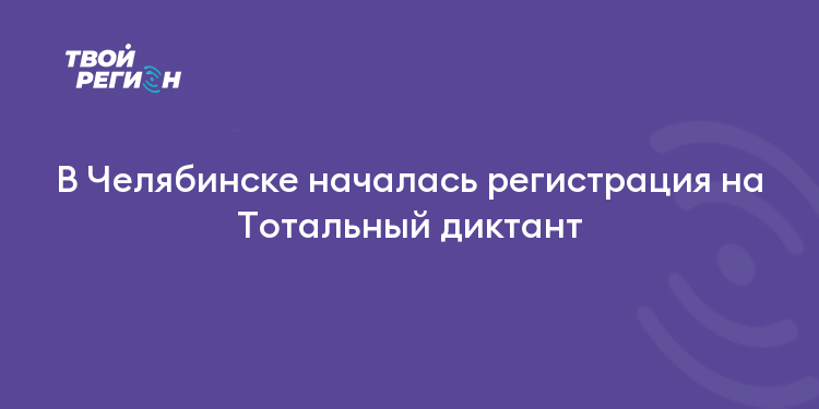 В Челябинске началась регистрация на Тотальный диктант