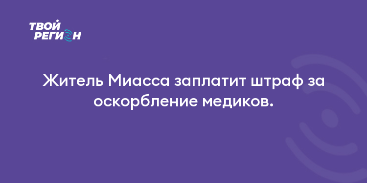 Житель Миасса заплатит штраф за оскорбление медиков.