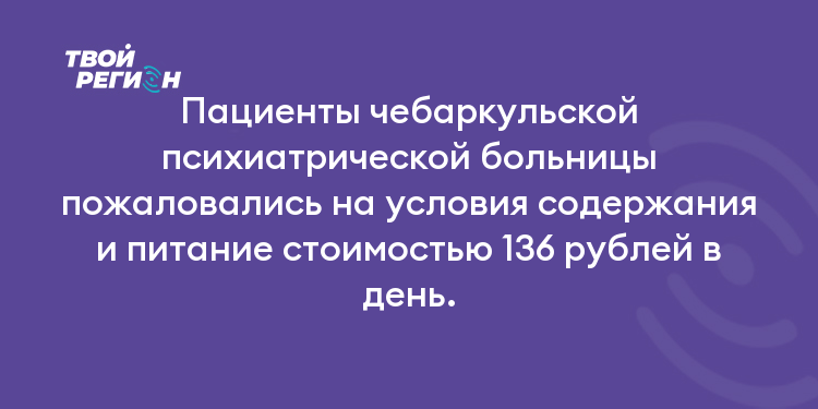 Пациенты чебаркульской психиатрической больницы пожаловались на условия содержания и питание стоимостью 136 рублей в день.
