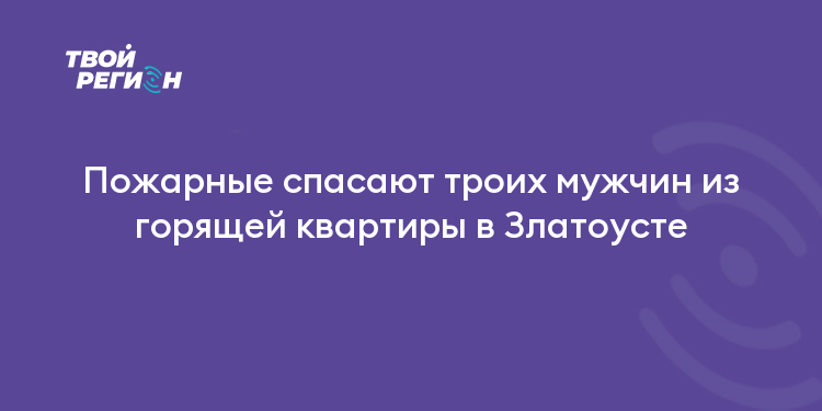 Пожарные спасают троих мужчин из горящей квартиры в Златоусте
