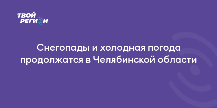 Снегопады и холодная погода продолжатся в Челябинской области