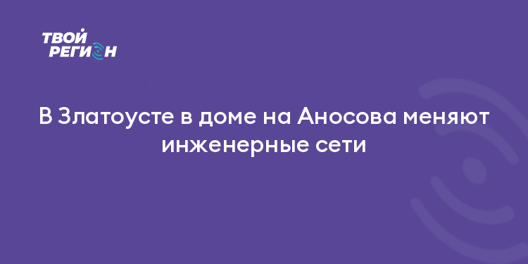 В Златоусте в доме на Аносова меняют инженерные сети