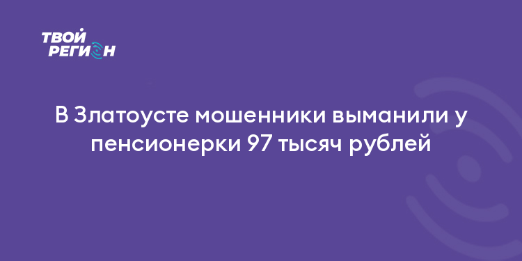 В Златоусте мошенники выманили у пенсионерки 97 тысяч рублей
