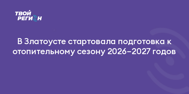 В Златоусте стартовала подготовка к отопительному сезону 2026–2027 годов