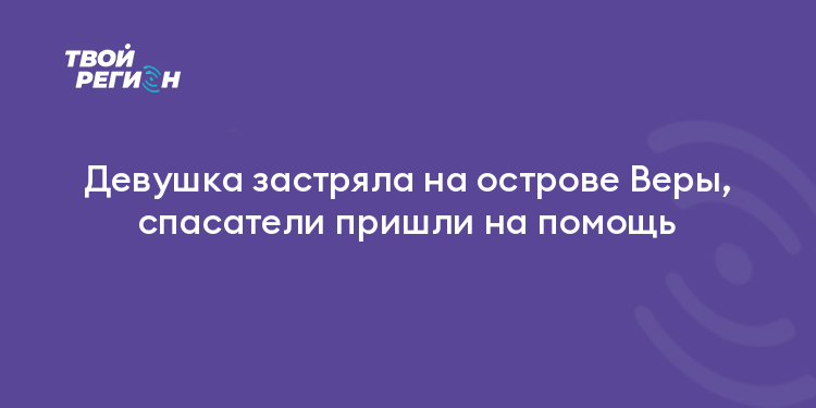 Девушка застряла на острове Веры, спасатели пришли на помощь