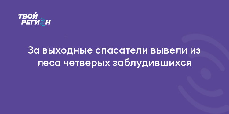 За выходные спасатели вывели из леса четверых заблудившихся
