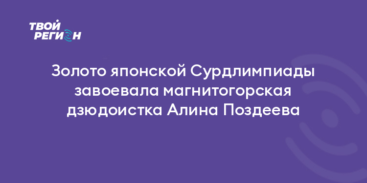 Золото японской Сурдлимпиады завоевала магнитогорская дзюдоистка Алина Поздеева