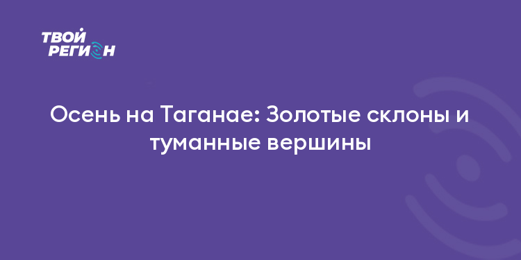Осень на Таганае: Золотые склоны и туманные вершины