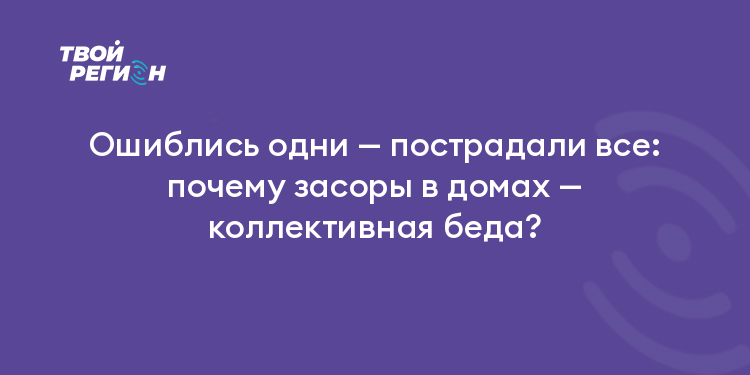Ошиблись одни — пострадали все: почему засоры в домах — коллективная беда?