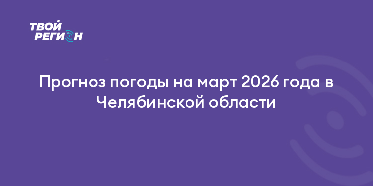 Прогноз погоды на март 2026 года в Челябинской области