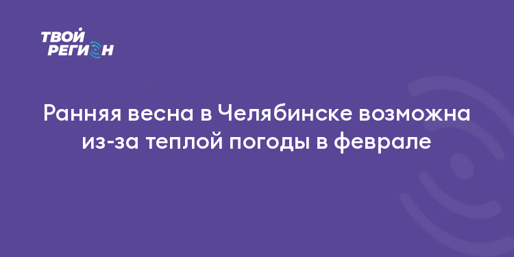 Ранняя весна в Челябинске возможна из-за теплой погоды в феврале
