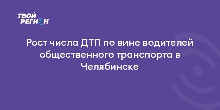 Рост числа ДТП по вине водителей общественного транспорта в Челябинске