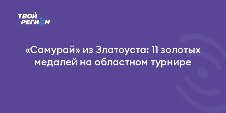 «Самурай» из Златоуста: 11 золотых медалей на областном турнире