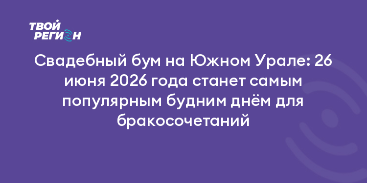 Свадебный бум на Южном Урале: 26 июня 2026 года станет самым популярным будним днём для бракосочетаний