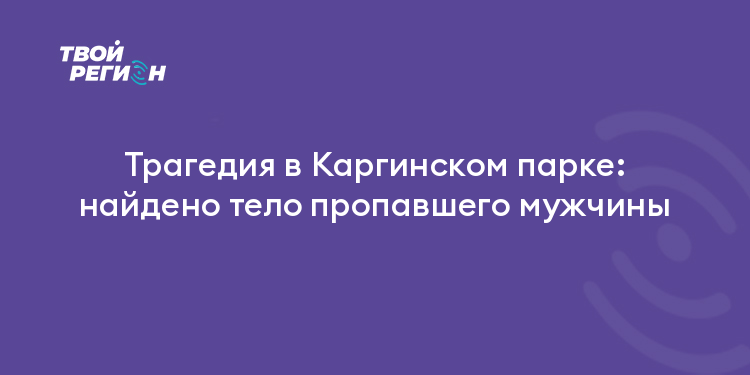Трагедия в Каргинском парке: найдено тело пропавшего мужчины