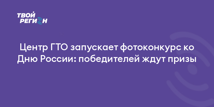Центр ГТО запускает фотоконкурс ко Дню России: победителей ждут призы